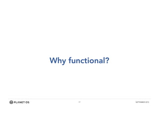 17 SEPTEMBER 2015
Why functional?
 