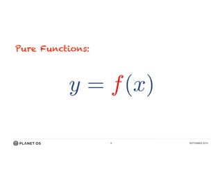 9 SEPTEMBER 2015
y = f(x)
Pure Functions:
y = f(x)
 