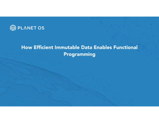 How Efﬁcient Immutable Data Enables Functional
Programming
 