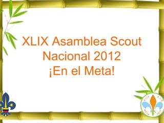 XLIX Asamblea Scout Nacional 2012 ¡En el Meta! 