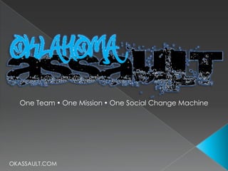 One Team  One Mission  One Social Change Machine OKASSAULT.COM 