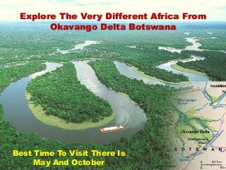Explore The Very Different Africa From
       Okavango Delta Botswana




Best Time To Visit There Is
     May And October
 