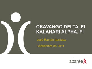 OKAVANGO DELTA, FI KALAHARI ALPHA, FI José Ramón Iturriaga Septiembre de 2011 