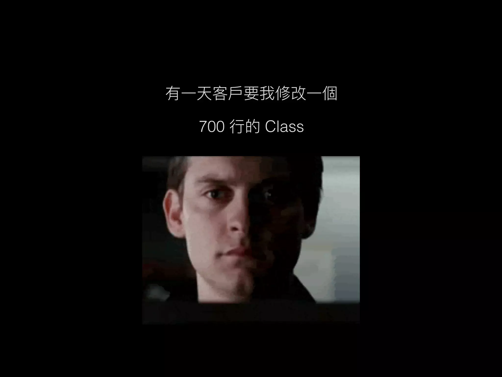 有⼀天客⼾要我修改⼀個
700 ⾏的 Class
 