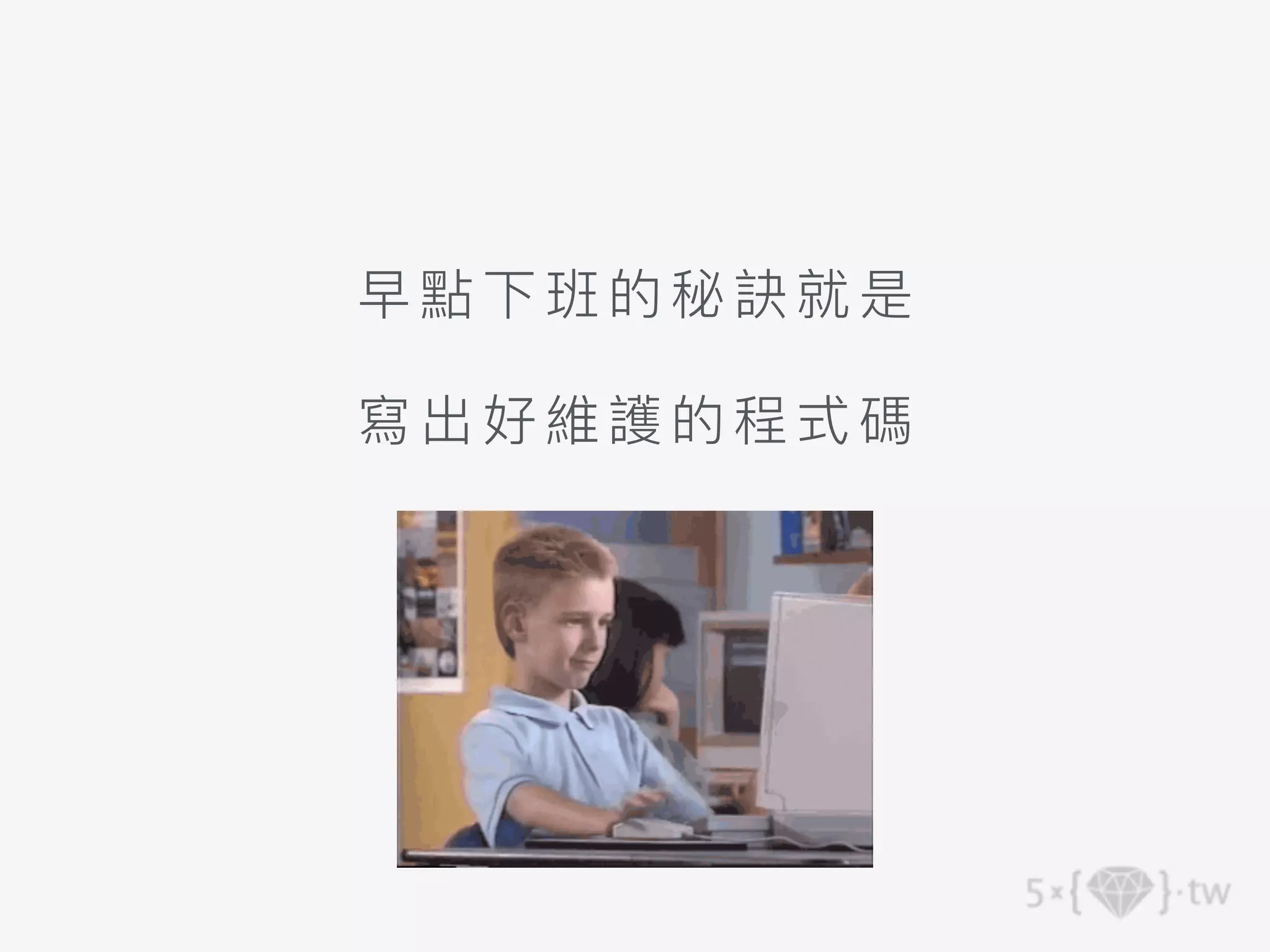 早點下班的秘訣就是
寫出好維護的程式碼
 