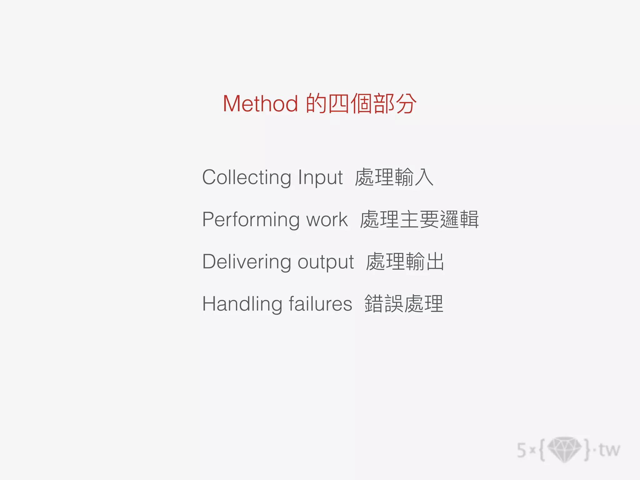 Collecting Input 處理輸入
Performing work 處理主要邏輯
Delivering output 處理輸出
Handling failures 錯誤處理
Method 的四個部分
 