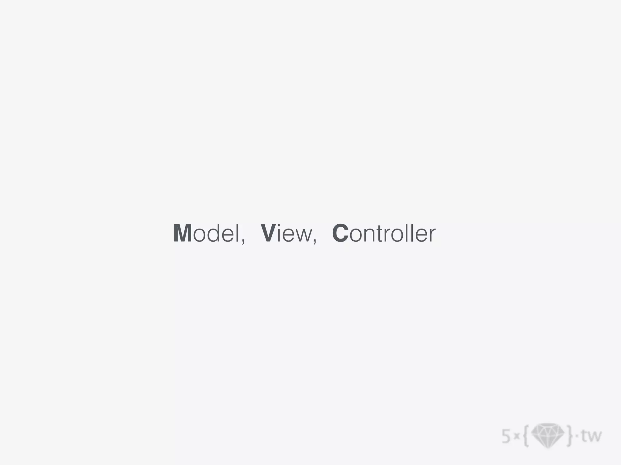 Model, View, Controller
 