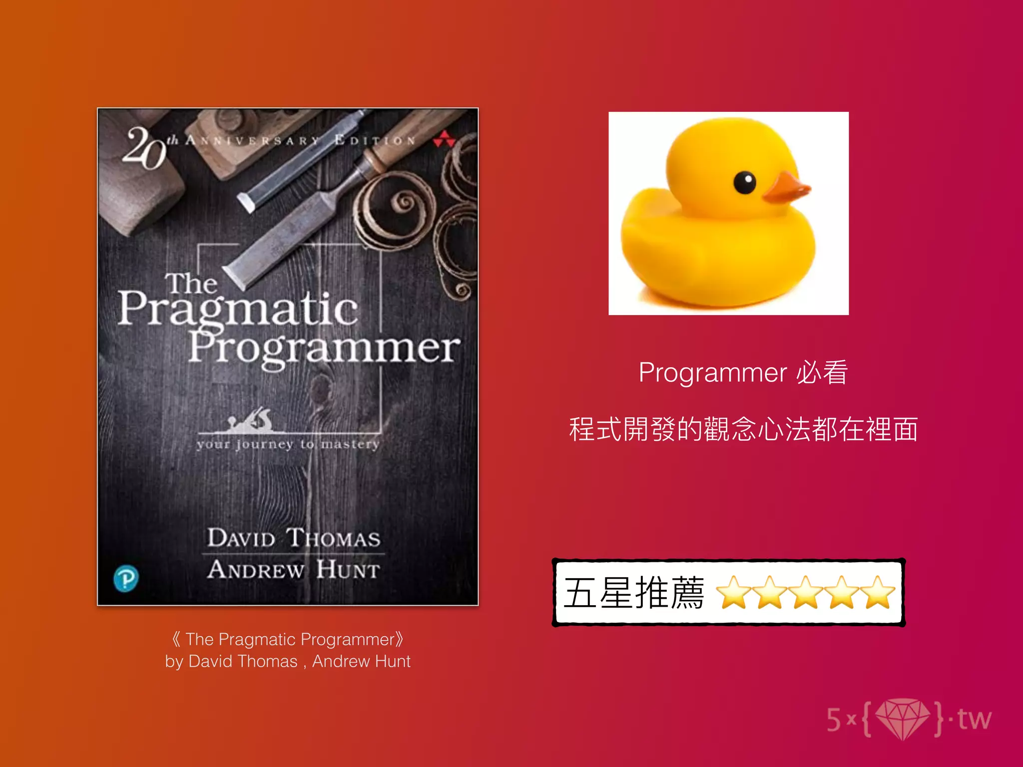《 The Pragmatic Programmer》
by David Thomas , Andrew Hunt
Programmer 必看
程式開發的觀念⼼法都在裡⾯
五星推薦 ⭐⭐⭐⭐⭐
 