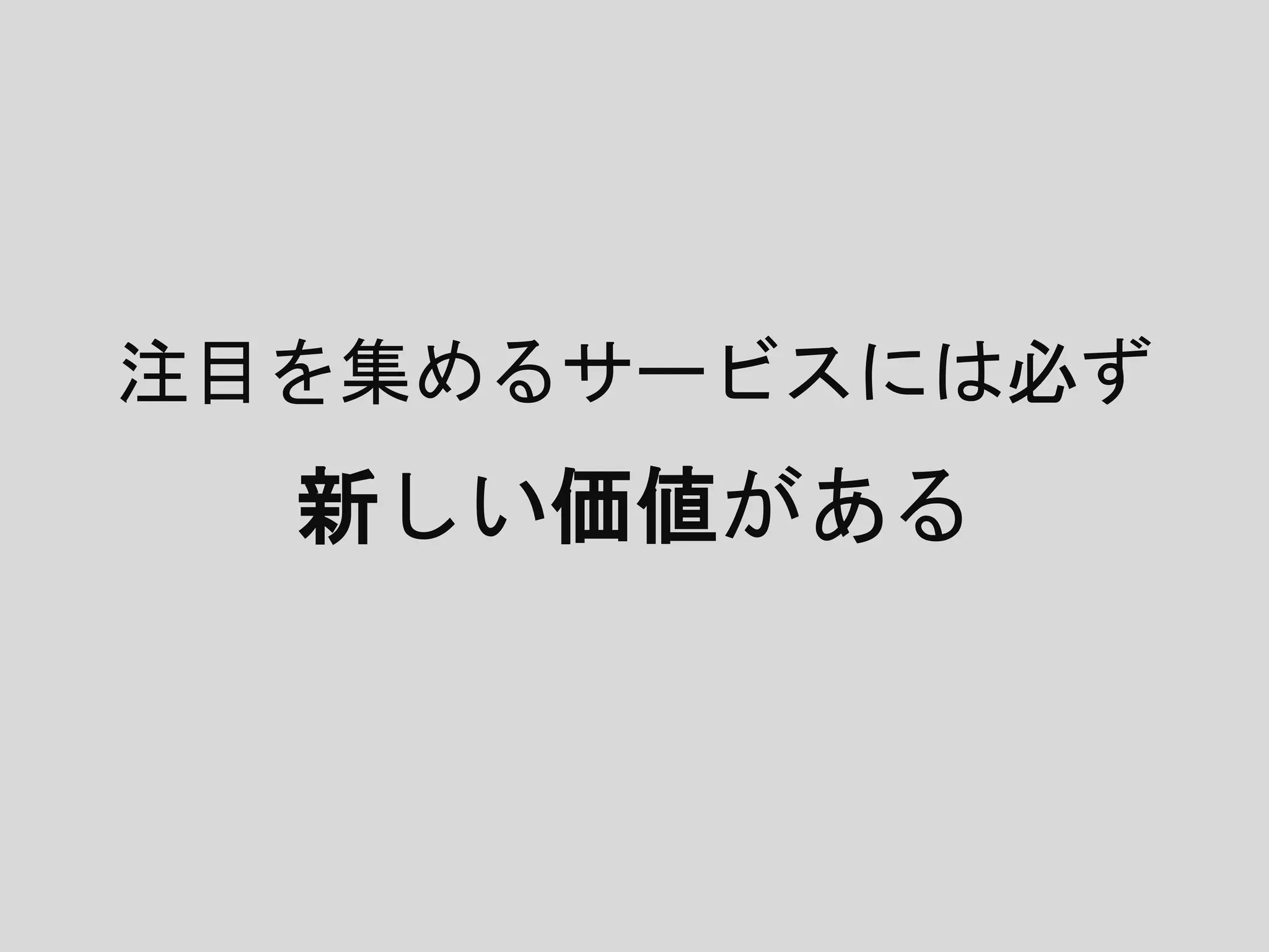 注目を集めるサービスには必ず
新しい価値がある
 
