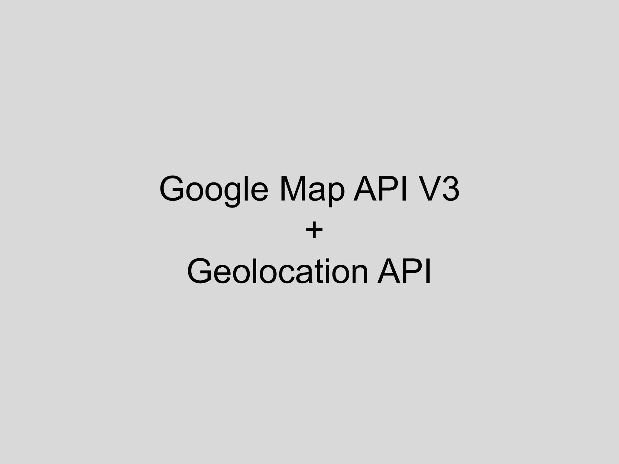 Google Map API V3
+
Geolocation API
 