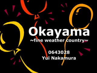 Okayama ~fine weather country~ 0643028 Yui Nakamura 