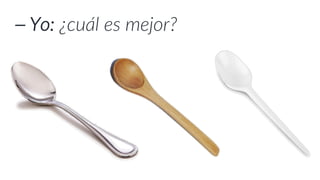 ⎯ Yo: ¿cuál es mejor?
 