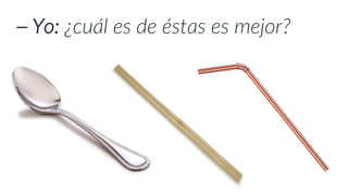 ⎯ Yo: ¿cuál es de éstas es mejor?
 