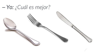 ⎯ Yo: ¿Cuál es mejor?
 