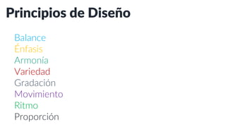 Principios de Diseño
Balance
Énfasis
Armonía
Variedad
Gradación
Movimiento
Ritmo
Proporción
 