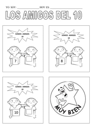 YO SOY: _________________ HOY ES: _________________________
7
SOMOS AMIGOS
10
8
SOMOS AMIGOS
10
10
SOMOS AMIGOS
10
 