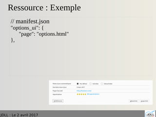 JDLL : Le 2 avril 2017
Ressource : Exemple
// manifest.json
"options_ui": {
"page": "options.html"
},
 