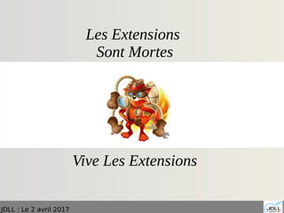 JDLL : Le 2 avril 2017
Les Extensions
Sont Mortes
Vive Les Extensions
 