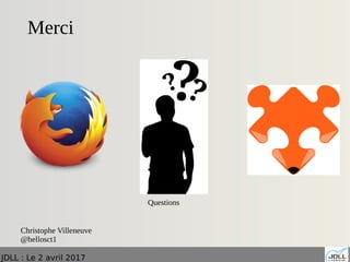 JDLL : Le 2 avril 2017
Merci
Questions
Christophe Villeneuve
@hellosct1
 