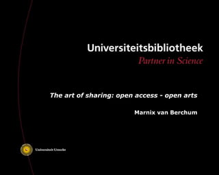 The art of sharing: open access - open arts

                        Marnix van Berchum
 