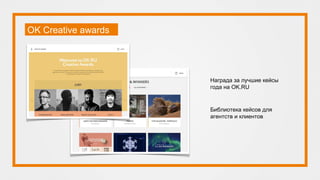 OK Creative awards
Награда за лучшие кейсы
года на OK.RU
Библиотека кейсов для
агентств и клиентов
 