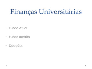 Finanças Universitárias
• Fundo Atual
• Fundo Restrito
• Doações

 