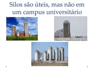 Silos são úteis, mas não em
um campus universitário

 