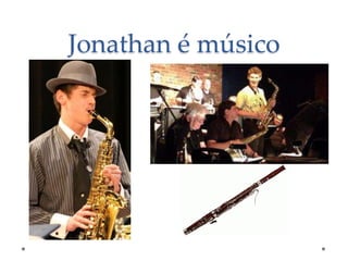 Jonathan é músico

 