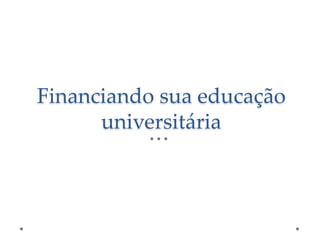 Financiando sua educação
universitária

 