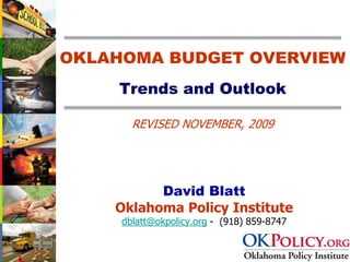 OKLAHOMA BUDGET OVERVIEW
    Trends and Outlook

       REVISED NOVEMBER, 2009




          David Blatt
    Oklahoma Policy Institute
     dblatt@okpolicy.org - (918) 859-8747
 