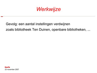 Werkwijze Gevolg: een aantal instellingen verdwijnen zoals bibliotheek Ten Duinen, openbare bibliotheken, ... 