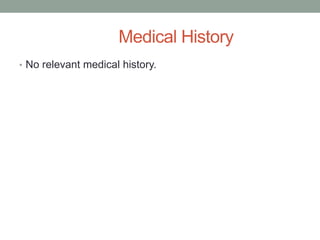 Medical History
• No relevant medical history.
 