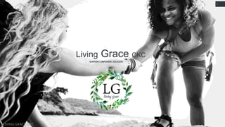 www.company.com
AboutyourCompanySlogan
LIVING GRACE OKC
1
Living Grace OKC
SUPPORT. EMPOWER. EDUCATE
 