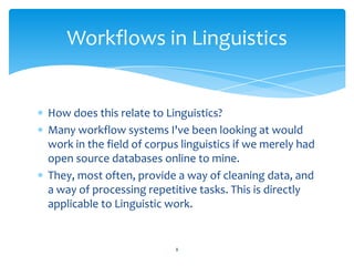 How does this relate to Linguistics?<br />Many workflow systems I've been looking at would work in the field of corpus lin...
