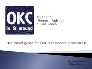 An app for iPhones, iPads, and iPod Touch ★a travel guide for OKC’s residents & visitors★ By Sutro Media       © Janet Raines 