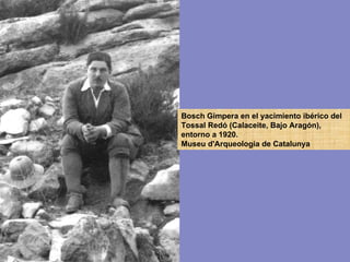 Bosch Gimpera en el yacimiento ibérico del Tossal Redó (Calaceite, Bajo Aragón), entorno a 1920.  Museu d'Arqueologia de Catalunya 