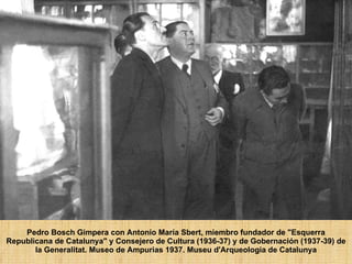 Pedro Bosch Gimpera con Antonio María Sbert, miembro fundador de "Esquerra Republicana de Catalunya" y Consejero de Cultura (1936-37) y de Gobernación (1937-39) de la Generalitat. Museo de Ampurias 1937. Museu d'Arqueologia de Catalunya 