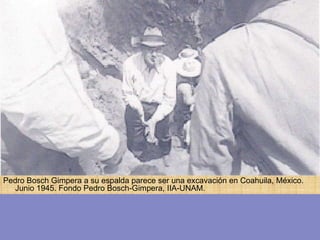 Pedro Bosch Gimpera a su espalda parece ser una excavación en Coahuila, México. Junio 1945 .  Fondo Pedro Bosch-Gimpera, IIA-UNAM. 