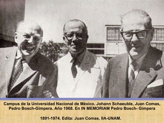 Campus de la Universidad Nacional de México.  Johann Schaeuble, Juan Comas, Pedro Bosch-Gimpera. Año  1968. En IN MEMORIAM Pedro Bosch- Gimpera 1891-1974. Edita: Juan Comas, IIA-UNAM.   