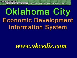 Oklahoma CityOklahoma City
Economic DevelopmentEconomic Development
Information SystemInformation System
www.okcedis.comwww.okcedis.com
 
