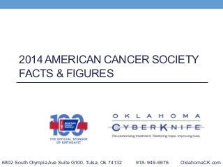 2014 AMERICAN CANCER SOCIETY
FACTS & FIGURES
6802 South Olympia Ave Suite G100, Tulsa, Ok 74132 918- 949-6676 OklahomaCK.com
 