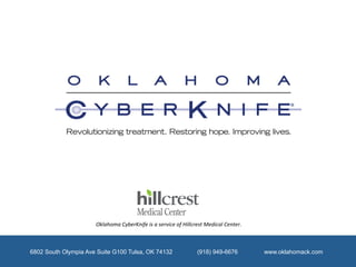 Oklahoma	
  CyberKnife	
  is	
  a	
  service	
  of	
  Hillcrest	
  Medical	
  Center.	
  



6802 South Olympia Ave Suite G100 Tulsa, OK 74132                                  (918) 949-6676                 www.oklahomack.com
 