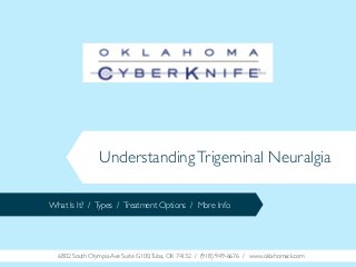 Understanding Trigeminal Neuralgia
What Is It? / Types / Treatment Options / More Info

6802 South Olympia Ave Suite G100, Tulsa, OK 74132 / (918) 949-6676 / www.oklahomack.com

 