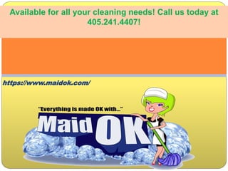 Available for all your cleaning needs! Call us today at
405.241.4407!
https://www.maidok.com/
 