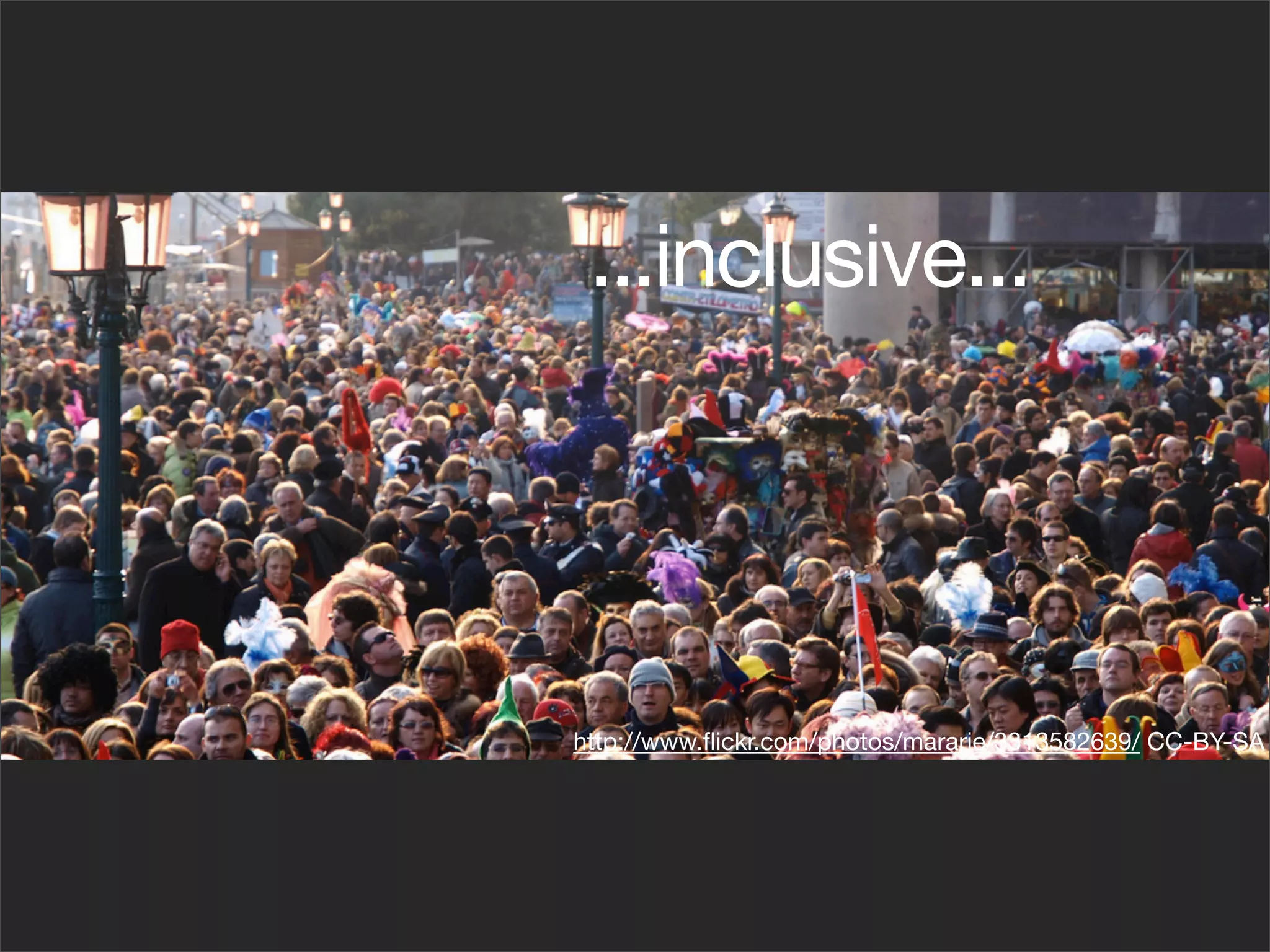 ...inclusive...




http://www.ﬂickr.com/photos/mararie/3313582639/ CC-BY-SA
 