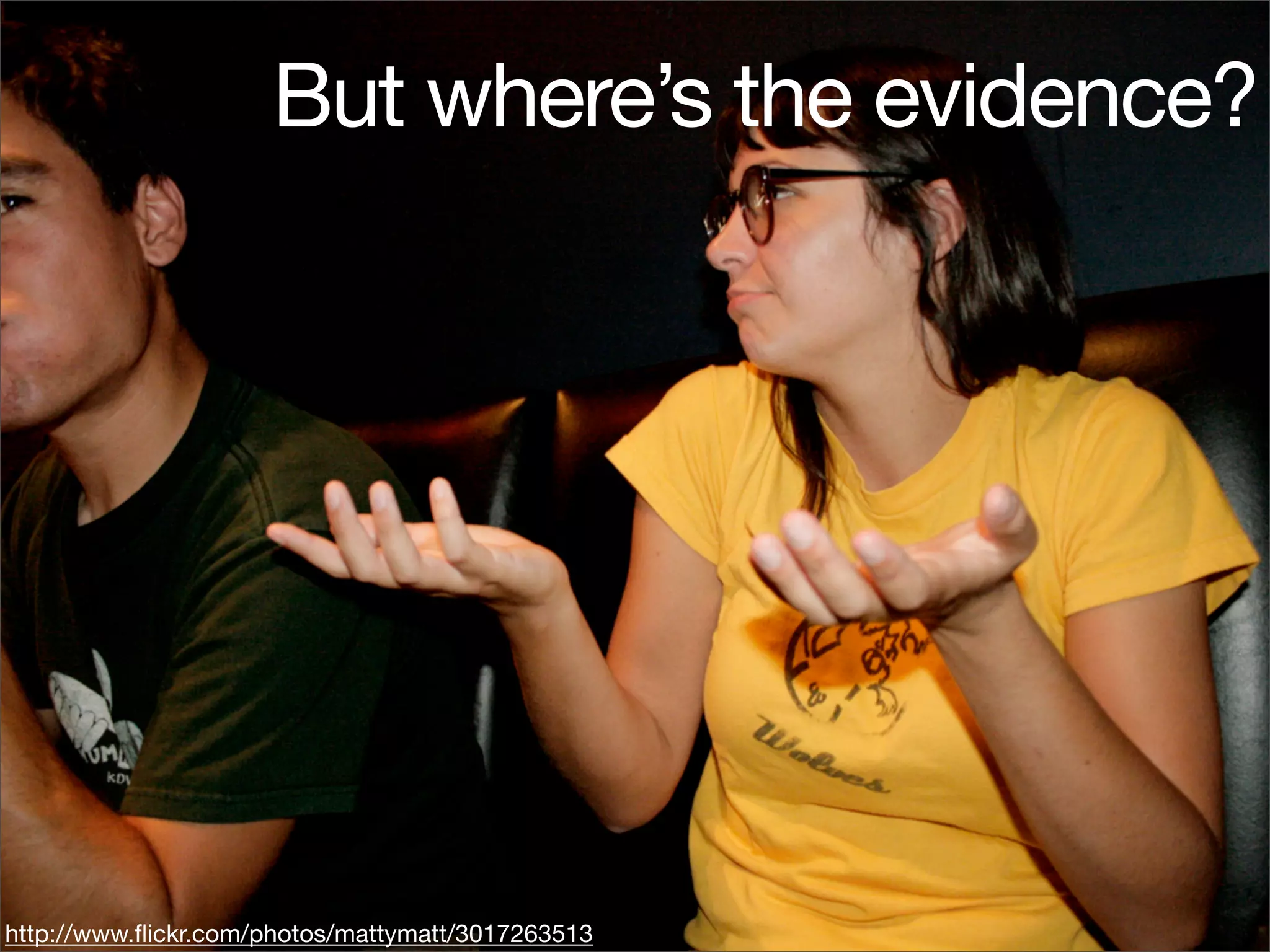 But where’s the evidence?




http://www.ﬂickr.com/photos/mattymatt/3017263513
 