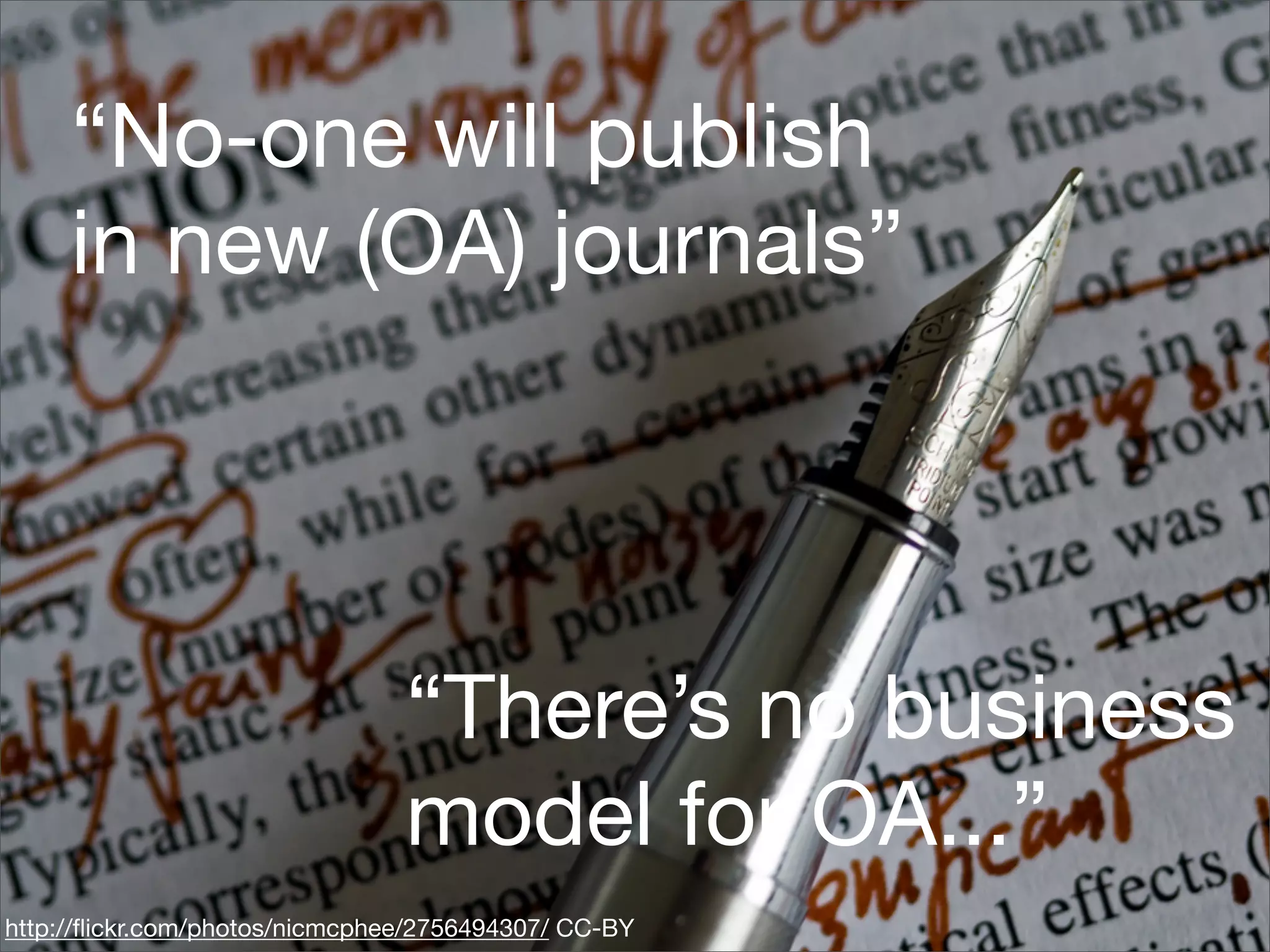 “No-one will publish
     in new (OA) journals”




                                “There’s no business
                                model for OA...”
http://ﬂickr.com/photos/nicmcphee/2756494307/ CC-BY
 