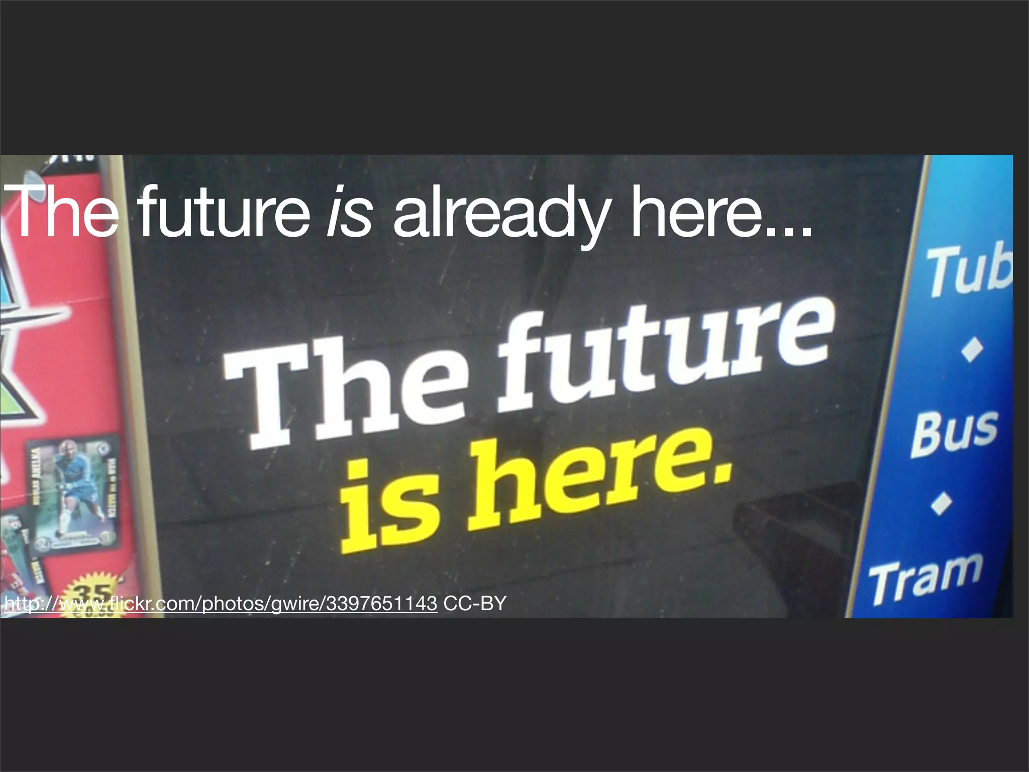 The future is already here...




http://www.ﬂickr.com/photos/gwire/3397651143 CC-BY
 