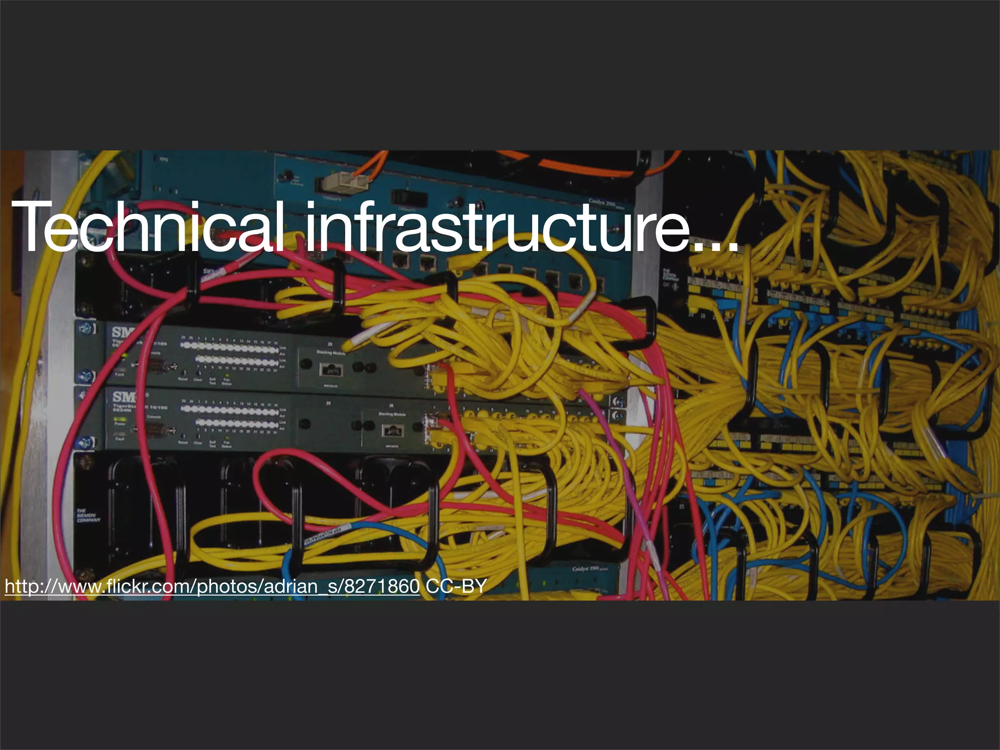 Technical infrastructure...



http://www.ﬂickr.com/photos/adrian_s/8271860 CC-BY
 