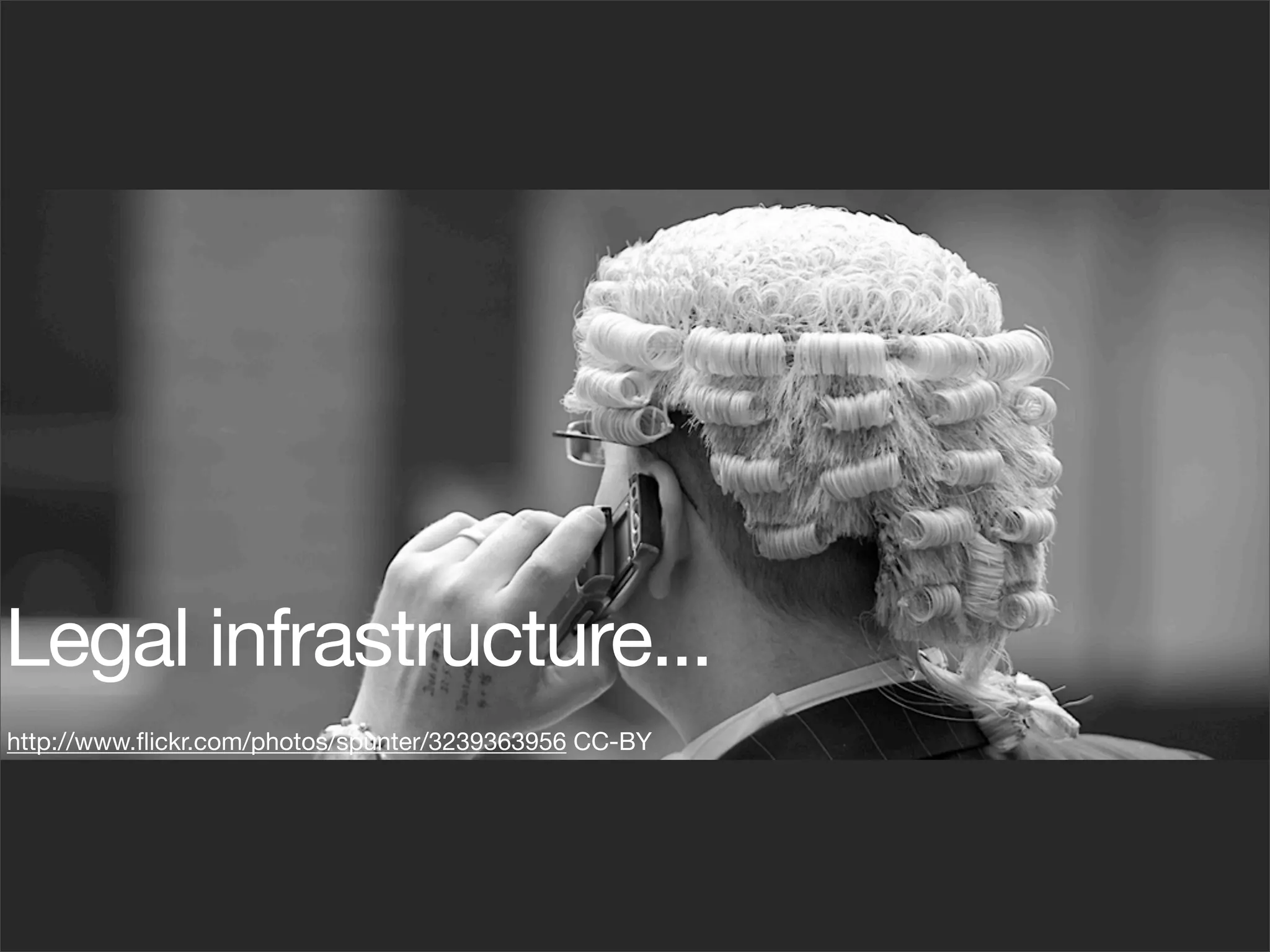 Legal infrastructure...
http://www.ﬂickr.com/photos/spunter/3239363956 CC-BY
 